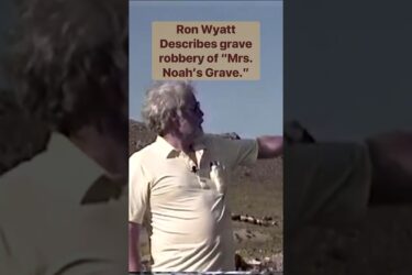 Ron Wyatt describes “Mrs. Noah’s” grave robbery.